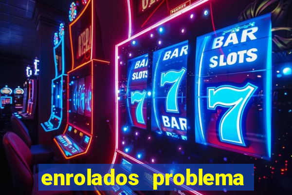 enrolados problema em dobro click jogos